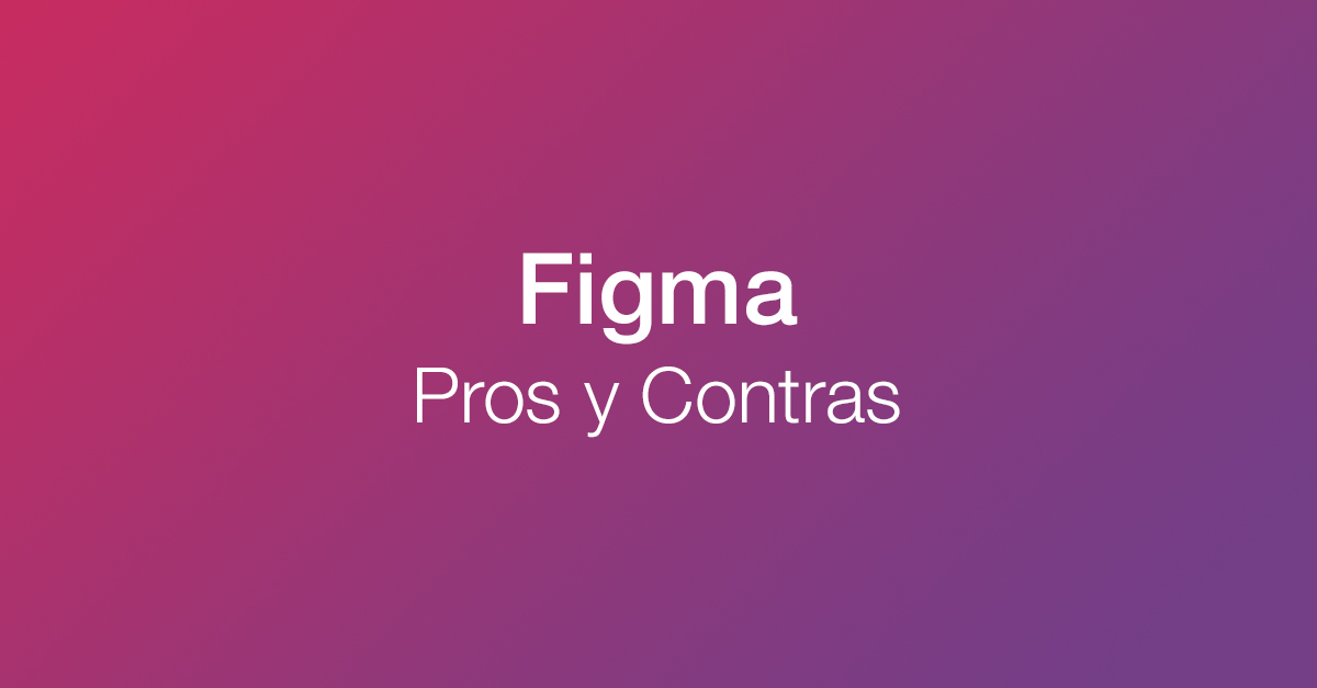 Figma: pros y contras de usar esta herramienta de diseño UI/UX